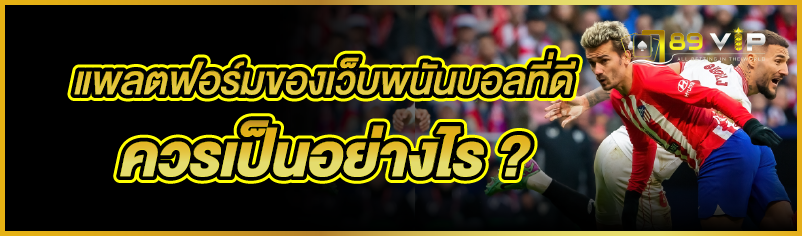 แพลตฟอร์มของเว็บพนันบอลที่ดี ควรเป็นอย่างไร