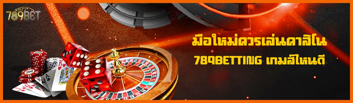 มือใหม่ควรเล่นคาสิโน 789BETTING เกมส์ไหนดี